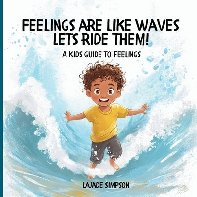 Feelings are like waves, Lets's ride them!: A Kids guide to feelings by Simpson, Lajade