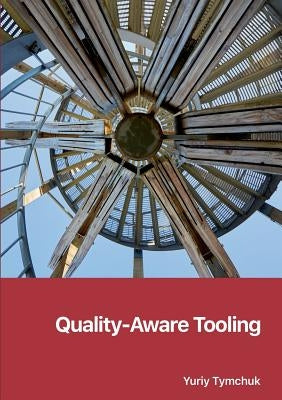 Quality-Aware Tooling by Tymchuk, Yuriy