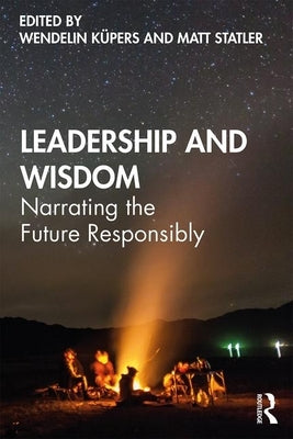 Leadership and Wisdom: Narrating the Future Responsibly by Küpers, Wendelin