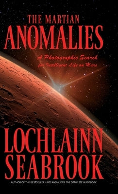 The Martian Anomalies: A Photographic Search for Intelligent Life on Mars by Seabrook, Lochlainn