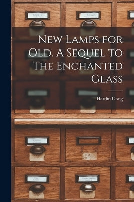 New Lamps for Old. A Sequel to The Enchanted Glass by Craig, Hardin 1875-1968