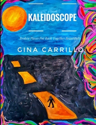Kaleidoscope: Broken Pieces Put Back Together Beautifully by Flores, Lisa S.