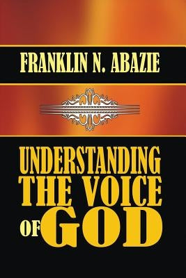 Understanding the Voice of God by Abazie, Franklin N.