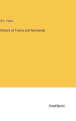 History of France and Normandy by Taylor, W. C.