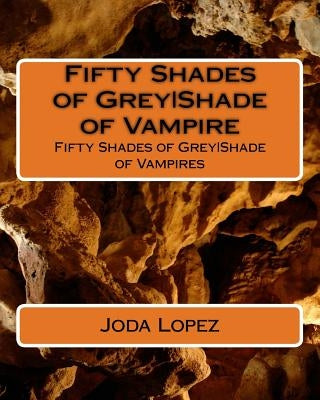 Fifty Shades of GreyShade of Vampire: Fifty Shades of GreyShade of Vampires by Lopez, Joda