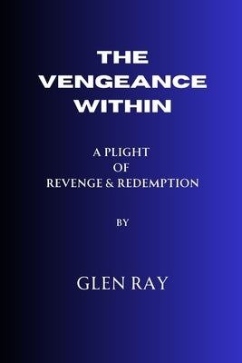 The Vengeance Within: A plight to Revenge and Redemption by Ray, Glen