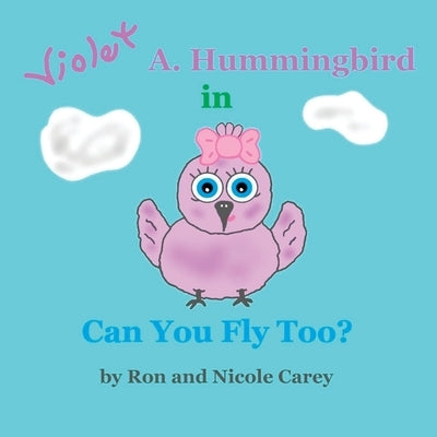 Violet A. Hummingbird in Can You Fly Too? 2023 revision by Carey, Nicole M.
