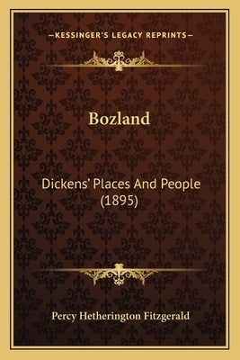 Bozland: Dickens' Places And People (1895) by Fitzgerald, Percy Hetherington