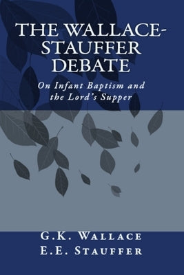 The Wallace - Stauffer Debate by Wallace, G. K.
