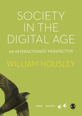 Society in the Digital Age: An Interactionist Perspective by Housley, William