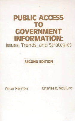 Public Access to Government Information: Issues, Trends and Strategies by Hernon, Peter