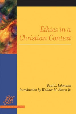 Ethics in a Christian Context by Lehmann, Paul L.