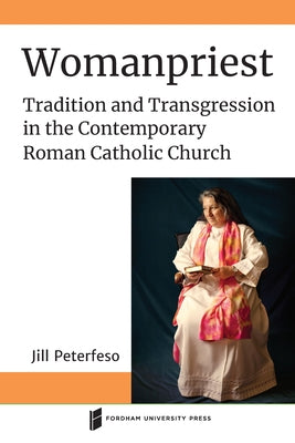 Womanpriest: Tradition and Transgression in the Contemporary Roman Catholic Church by Peterfeso, Jill