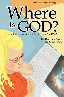 Where Is God? Lexie Discovers God's Plan to Save the World by Pestor, Theodore