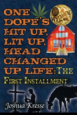 One Dope's Hit Up, Lit Up, Head Changed Up Life: The First Installment by Kresse, Joshua