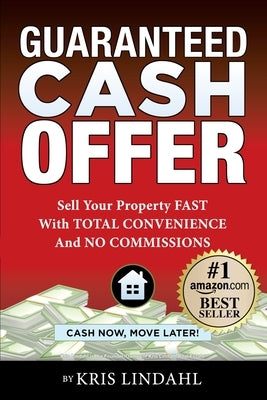 Guaranteed Cash Offer: Sell Your Property FAST With TOTAL CONVENIENCE And NO COMMISSIONS by Lindahl, Kris