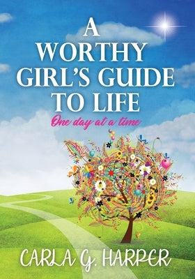 A Worthy Girl's Guide To Life: One Day At A Time by Harper, Carla G.