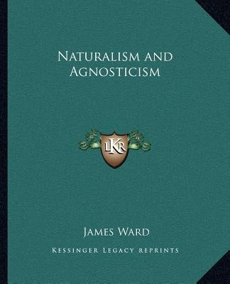 Naturalism and Agnosticism by Ward, James