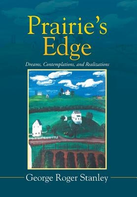 Prairie's Edge: Dreams, Contemplations, and Realizations by Stanley, George Roger