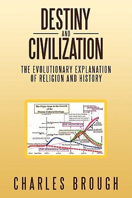 Destiny and Civilization: The Evolutionary Explanation of Religion and History by Brough, Charles
