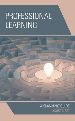 Professional Learning: A Planning Guide by Ray, Andrea L.