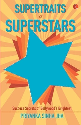 Supertraits of Superstars: Success Secrets of Bollywood's Brightest by Jha, Priyanka Sinha