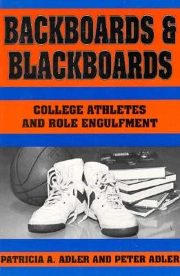 Backboards and Blackboards: College Athletes and Role Engulfment by Adler, Patricia a.
