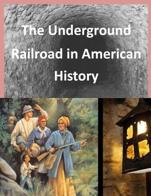 The Underground Railroad in American History by National Park Services