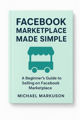 Facebook Marketplace Made Simple by Markuson, Michael