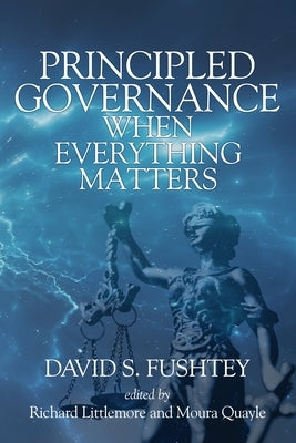 Principled Governance When Everything Matters by Fushtey, David