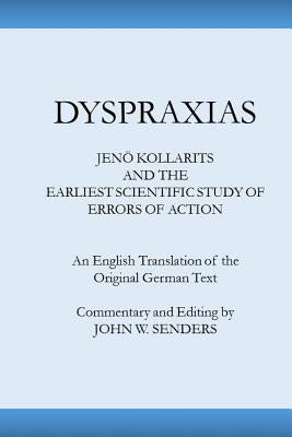 Dyspraxias: Jeno Kollarits and the Earliest Scientific Study of Errors of Action by Kollarits, Jeno