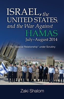 Israel, the United States, and the War Against Hamas, July-August 2014: The Special Relationship Under Scrutiny by Shalom, Zaki