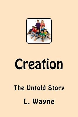Creation: The Untold Story by Wayne, L.