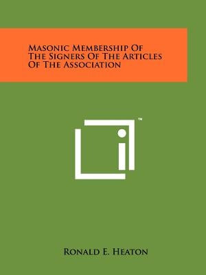 Masonic Membership of the Signers of the Articles of the Association by Heaton, Ronald E.