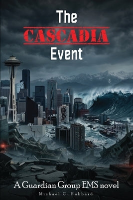 The Cascadia Event: Guardian Group EMS Novel by Hubbard, Michael C.