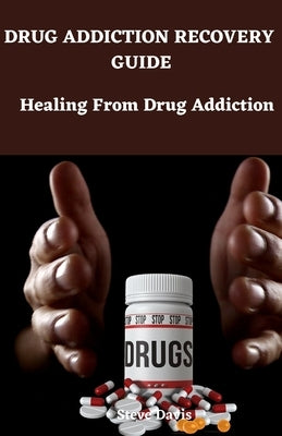 Drug addiction recovery guide: Healing from drug addiction by Davis, Steve