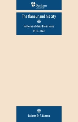 The Flâneur and His City: Patterns of Daily Life in Paris 1815-1851 by Burton, Richard D. E.