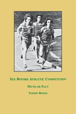 Sex Before Athletic Competition: Myth or Fact by Boone, Tommy