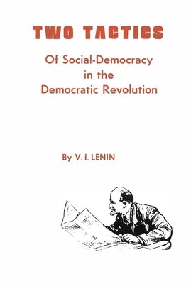 Two Tactics of Social Democracy in the Democratic Revolution by Lenin, V. I.