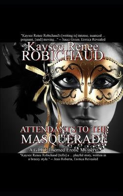 Attendants to the Masquerade: A Glbt-Themed Erotic Mystery by Robichaud, Kaysee Renee