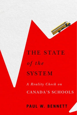 The State of the System: A Reality Check on Canada's Schools by Bennett, Paul W.