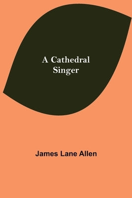 A Cathedral Singer by Lane Allen, James
