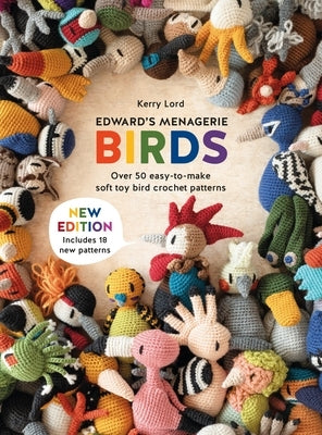 Edward's Menagerie: Birds - New Edition: Over 50 Easy-To-Make Soft Toy Bird Crochet Patterns by Lord, Kerry