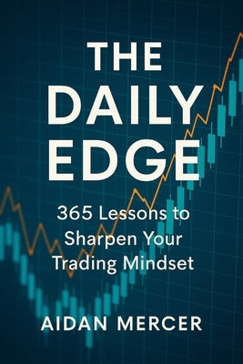 The Daily Edge: 365 Lessons to Sharpen Your Trading Mindset by Mercer, Aidan