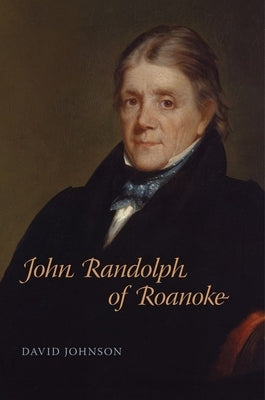 John Randolph of Roanoke by Johnson, David