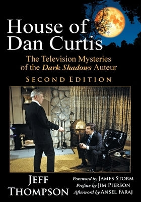 House of Dan Curtis, Second Edition: The Television Mysteries of the Dark Shadows Auteur by Thompson, Jeff