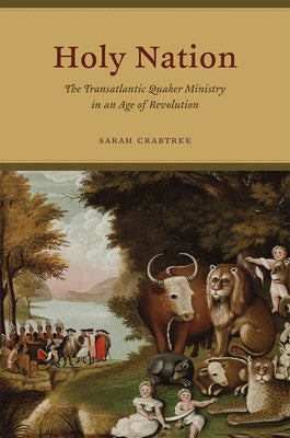 Holy Nation: The Transatlantic Quaker Ministry in an Age of Revolution by Crabtree, Sarah