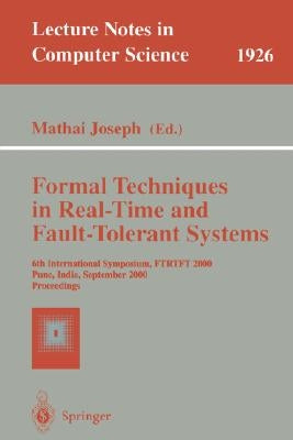 Formal Techniques in Real-Time and Fault-Tolerant Systems: 6th International Symposium, Ftrtft 2000 Pune, India, September 20-22, 2000 Proceedings by Joseph, Mathai