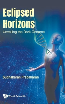 Eclipsed Horizons: Unveiling the Dark Genome by Prabakaran Sudhakaran