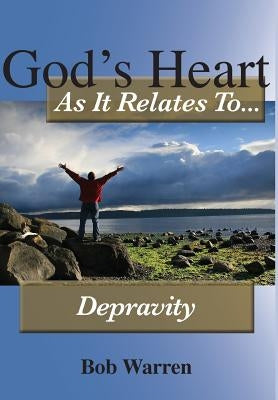 God's Heart As It Relates To Depravity by Warren, Bob